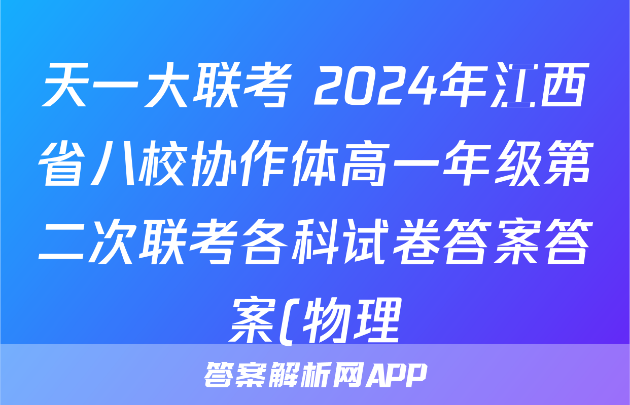 天一大联考 2024年江西省八校协作体高一年级第二次联考各科试卷答案答案(物理)
